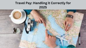 Travel Pay: Handling it Correctly for 2025 Travel Pay: Handling it Correctly for 2025